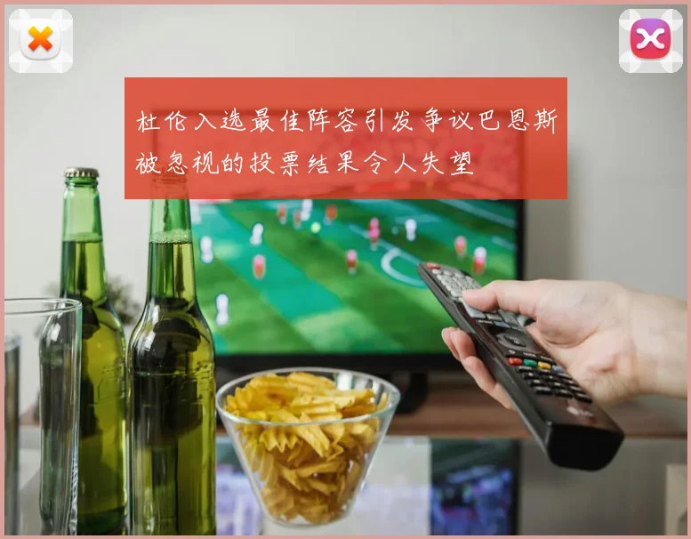 杜伦入选最佳阵容引发争议巴恩斯被忽视的投票结果令人失望